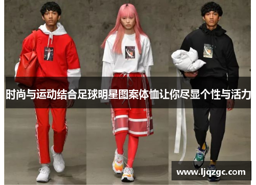 时尚与运动结合足球明星图案体恤让你尽显个性与活力